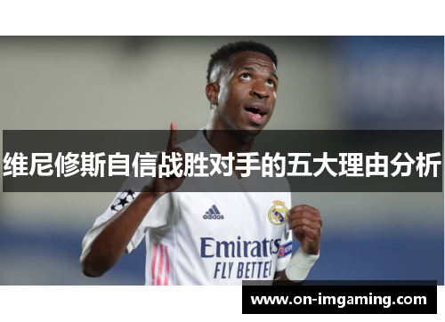 维尼修斯自信战胜对手的五大理由分析