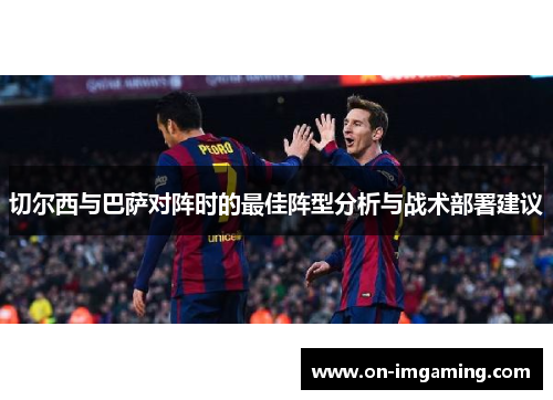 切尔西与巴萨对阵时的最佳阵型分析与战术部署建议